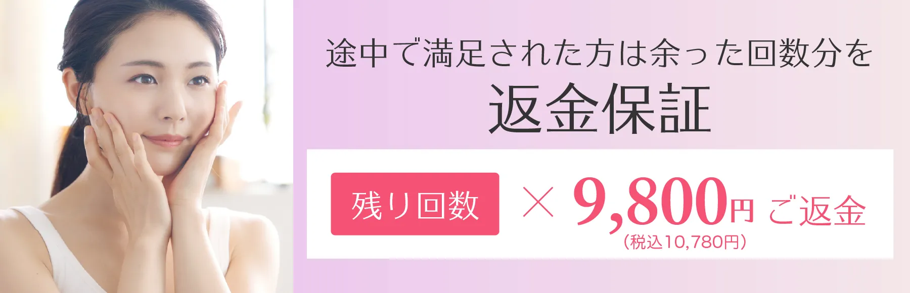 途中で満足された方は、余った回数分を返金保証 残り回数X9,800円ご返金