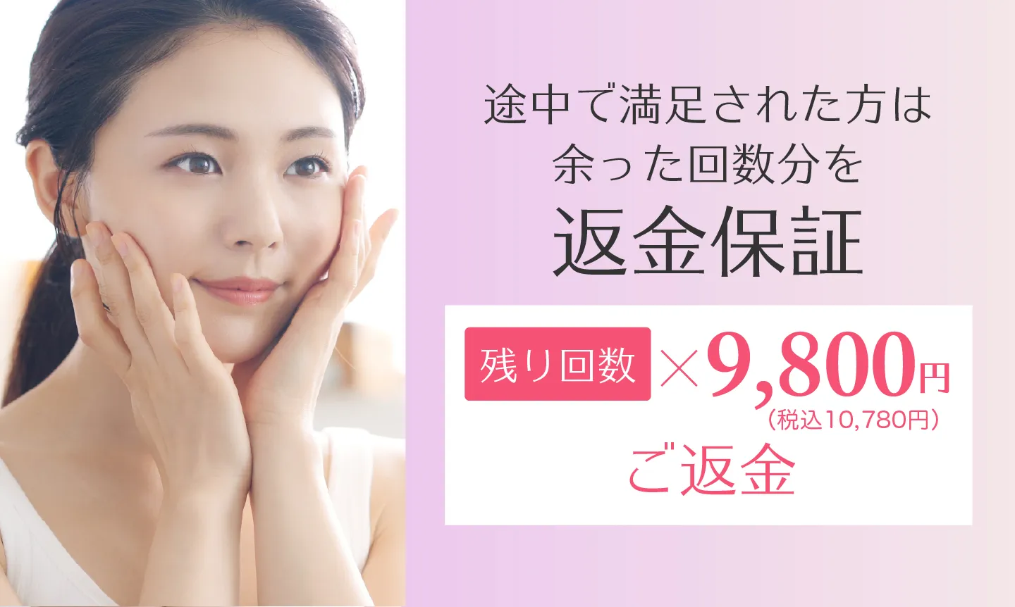 途中で満足された方は、余った回数分を返金保証 残り回数X9,800円ご返金