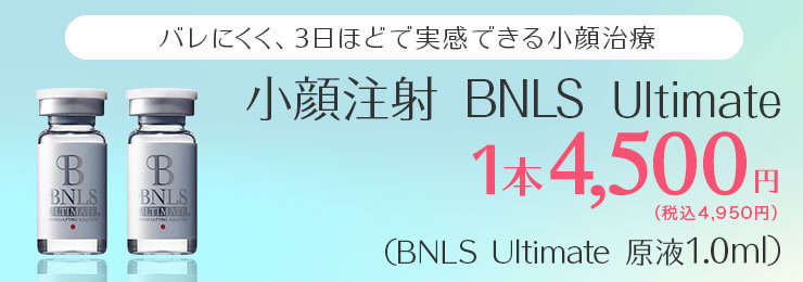 バレにくく、3日ほどで実感できる小顔治療 小顔注射 BNLS Ultimate 1本 4,500円（BNLS Ultimate 原液1.0ml）