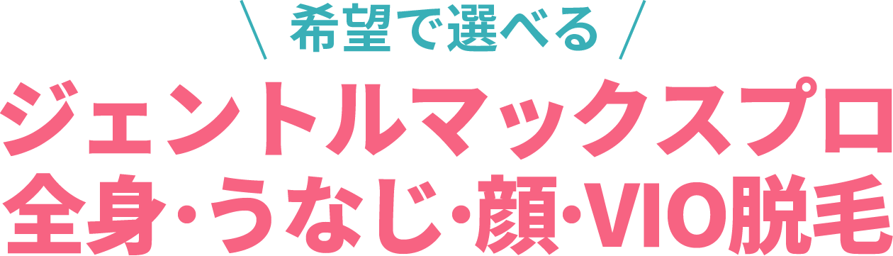 希望で選べるジェントルマックスプロ全身脱毛！